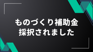 ものづくり補助金に採択されました！